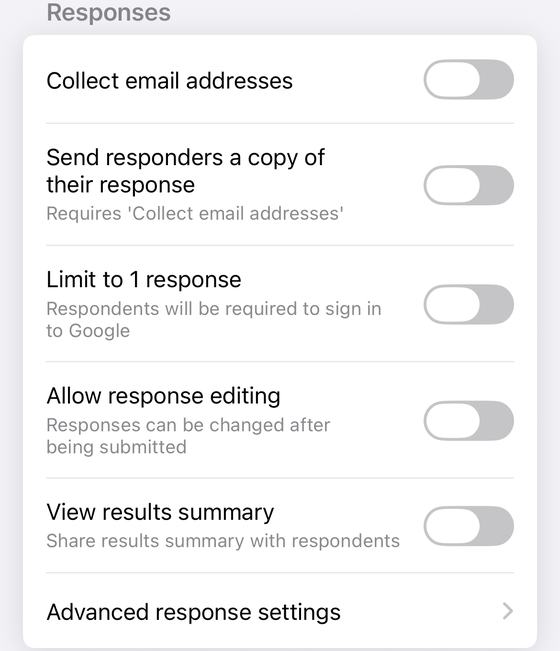 The Responses settings group in Forms+ on iPhone: Collect email addresses; Send responders a copy of their response, subtitled Requires ‘Collect email addresses’; Limit to 1 response; Allow response editing; View results summary; and an Advanced response settings row.